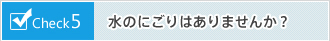 水のにごりはありませんか？