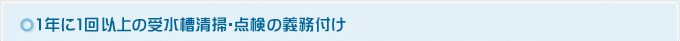 1年に1回以上の受水槽清掃・点検の義務付け